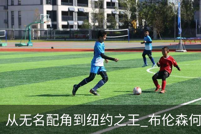 从无名配角到纽约之王 布伦森何以写就冠军传奇？